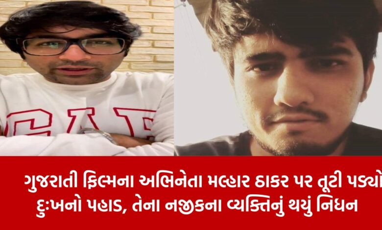 A mountain of grief fell on Gujarati film actor Malhar Thakar, his close person passed away7