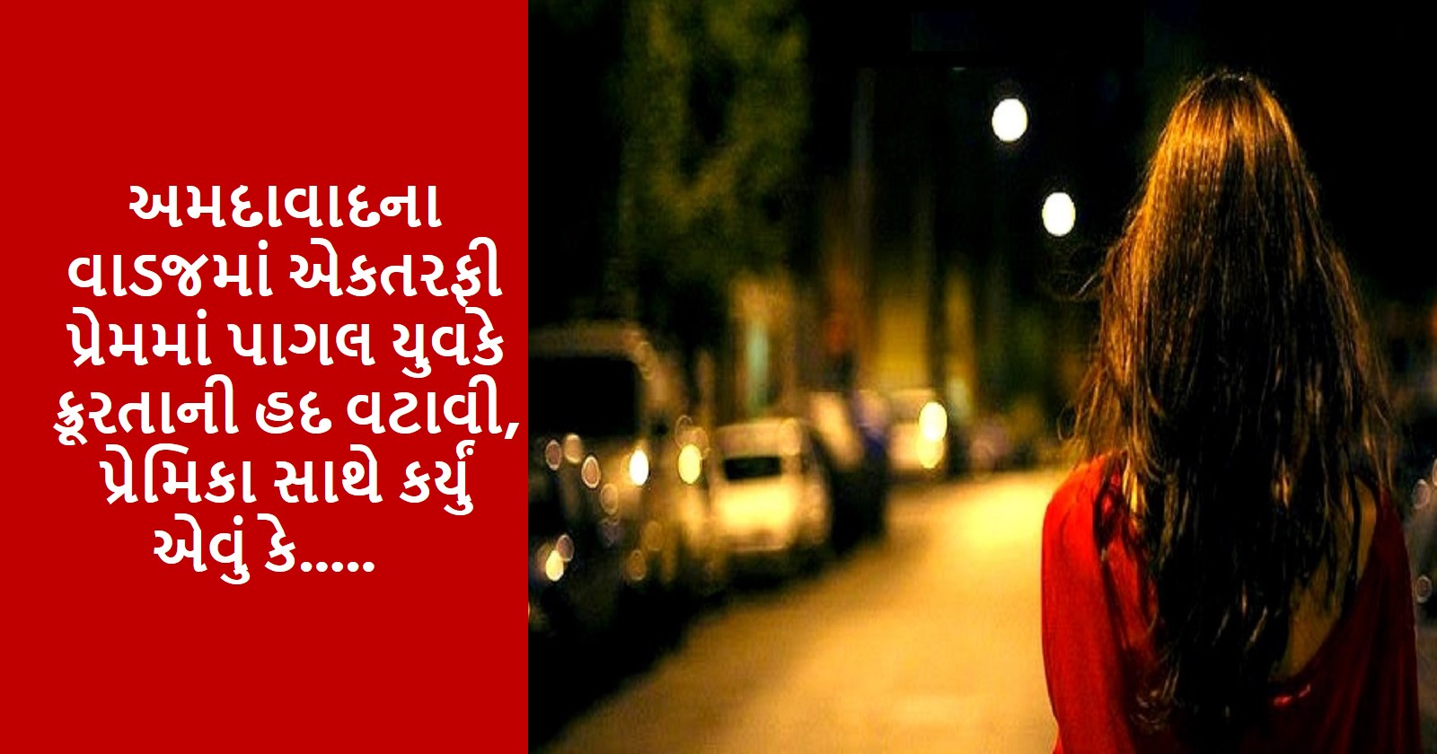 Ahmedabad Vadaj, a young man who was crazy about one-sided love crossed the limits of cruelty