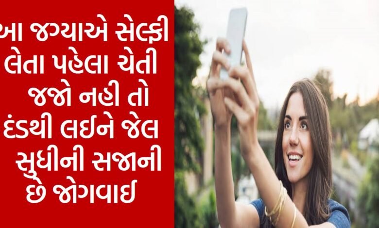 Be careful before taking a selfie in this place, otherwise there is a provision of punishment ranging from fine to jail